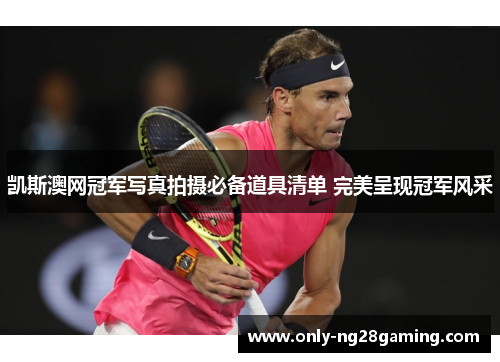 凯斯澳网冠军写真拍摄必备道具清单 完美呈现冠军风采 凯斯澳网冠军写真拍摄必备道具清单 完美呈现冠军风采