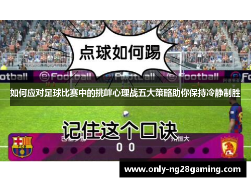 如何应对足球比赛中的挑衅心理战五大策略助你保持冷静制胜 如何应对足球比赛中的挑衅心理战五大策略助你保持冷静制胜
