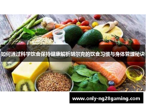如何通过科学饮食保持健康解析胡尔克的饮食习惯与身体管理秘诀