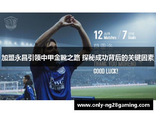 加盟永昌引领中甲金靴之路 探秘成功背后的关键因素 加盟永昌引领中甲金靴之路 探秘成功背后的关键因素