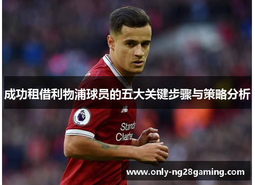 成功租借利物浦球员的五大关键步骤与策略分析