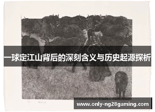 一球定江山背后的深刻含义与历史起源探析