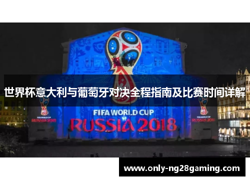 世界杯意大利与葡萄牙对决全程指南及比赛时间详解