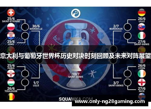 意大利与葡萄牙世界杯历史对决时刻回顾及未来对阵展望