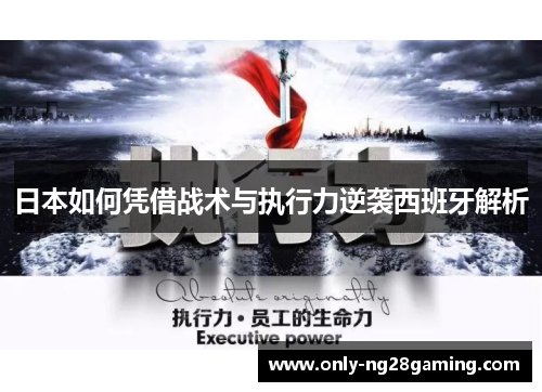 日本如何凭借战术与执行力逆袭西班牙解析 日本如何凭借战术与执行力逆袭西班牙解析