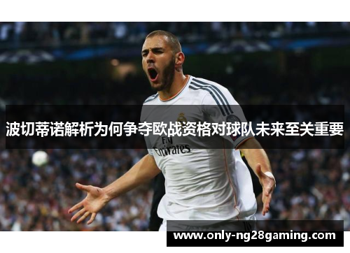 波切蒂诺解析为何争夺欧战资格对球队未来至关重要