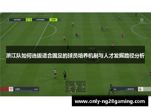 浙江队如何选拔适合国足的球员培养机制与人才发掘路径分析 浙江队如何选拔适合国足的球员培养机制与人才发掘路径分析