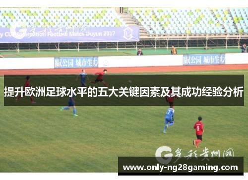 提升欧洲足球水平的五大关键因素及其成功经验分析