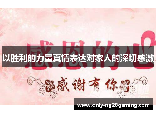 以胜利的力量真情表达对家人的深切感激 以胜利的力量真情表达对家人的深切感激