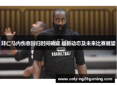 拜仁马内伤愈回归时间确定 最新动态及未来比赛展望