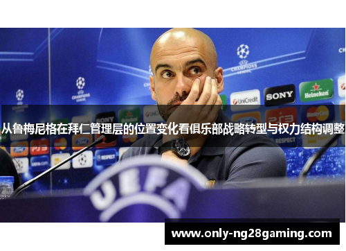 从鲁梅尼格在拜仁管理层的位置变化看俱乐部战略转型与权力结构调整