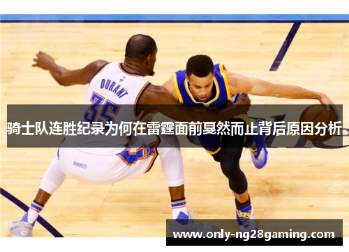 骑士队连胜纪录为何在雷霆面前戛然而止背后原因分析 骑士队连胜纪录为何在雷霆面前戛然而止背后原因分析