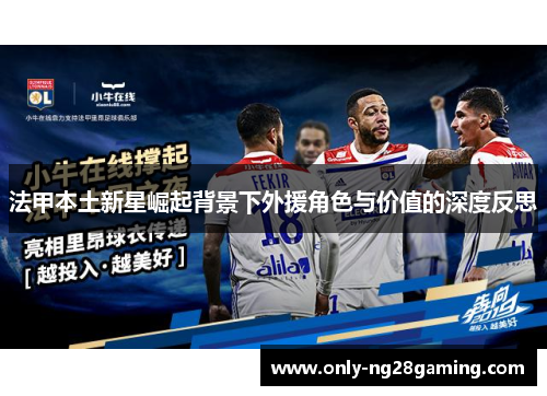 法甲本土新星崛起背景下外援角色与价值的深度反思 法甲本土新星崛起背景下外援角色与价值的深度反思
