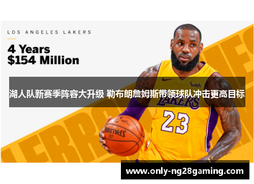 湖人队新赛季阵容大升级 勒布朗詹姆斯带领球队冲击更高目标 湖人队新赛季阵容大升级 勒布朗詹姆斯带领球队冲击更高目标